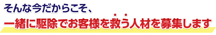 一緒に駆除でお客様を救う人材を募集します