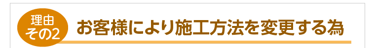 お客様により施工方法を変更する為