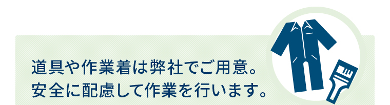 道具や作業着は弊社でご用意。安全に配慮して作業を行います。